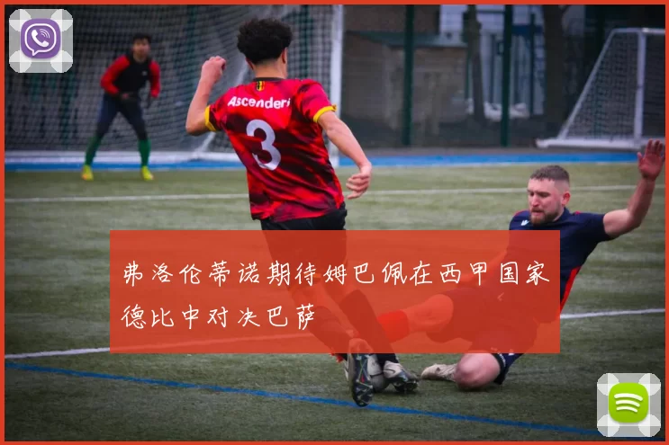 弗洛伦蒂诺期待姆巴佩在西甲国家德比中对决巴萨